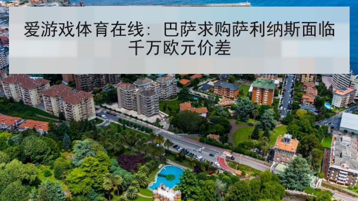 爱游戏体育在线: 巴萨求购萨利纳斯面临千万欧元价差