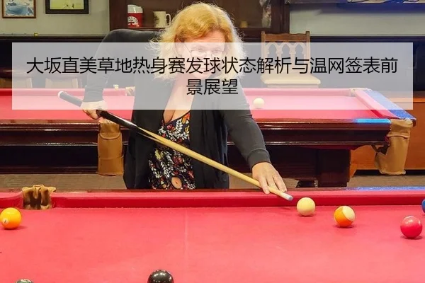 大坂直美草地热身赛发球状态解析与温网签表前景展望